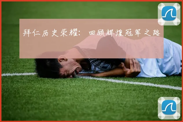 拜仁历史荣耀：回顾辉煌冠军之路